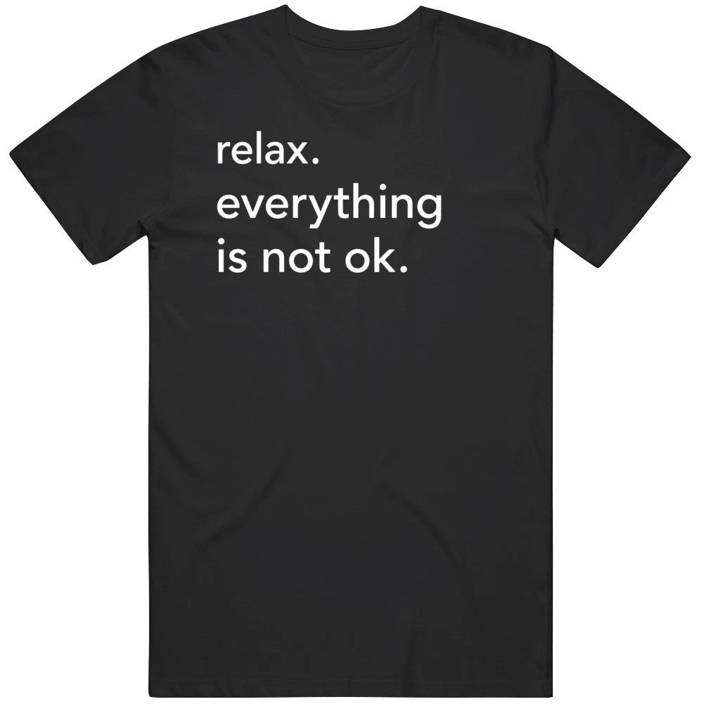 Relax Is Everything Is Not Ok Funny Statement Joke MEME GAG V2 T Shirt