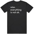 Relax Is Everything Is Not Ok Funny Statement Joke MEME GAG V2 T Shirt