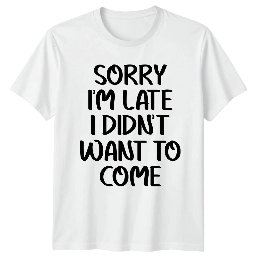 Sorry Im Late I Didnt Want T-Shirt Introvert Humor Sarcasm