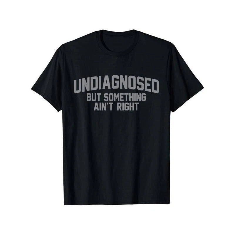 Undiagnosed But Something Ain't Right Humor T-Shirt S-5XL A2961