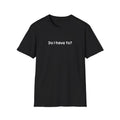 Funny Sarcastic "Do I Have To?" Unisex Softstyle Humorous Super Soft T-Shirt
