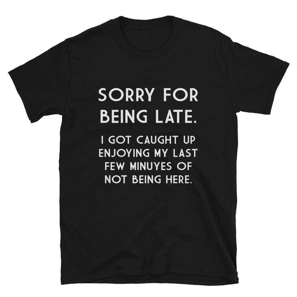 SORRY FOR BEING LATE Funny Adult Humor T-Shirt