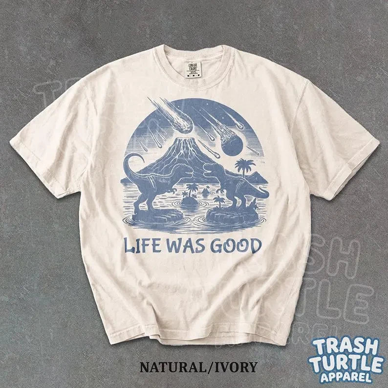 Life Was Good Dinosaur T-Shirt Graphic Funny Meme Vintage Nostalgia Unisex Shirt