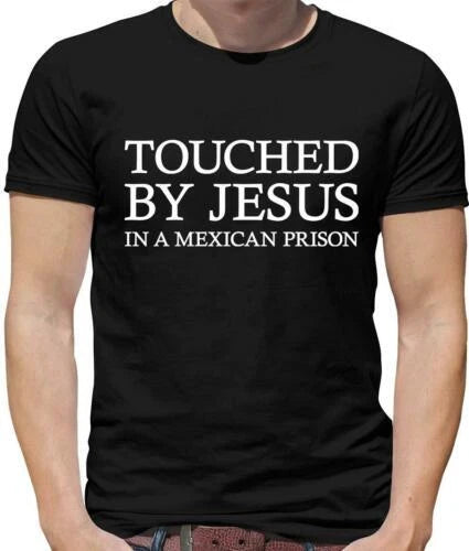 Touched By Jesus T-Shirt - Meme - Funny - Joke - Mexican Prison