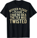 Twisted Tea Officer Please I Had No Idea The Tea Was Twisted T-Shirt