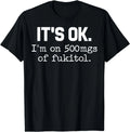 'It's ok" I'm on 500mg of Fukitol Funny Sarcasm Gift Unisex T-Shirt