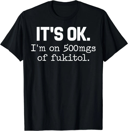 'It's ok" I'm on 500mg of Fukitol Funny Sarcasm Gift Unisex T-Shirt