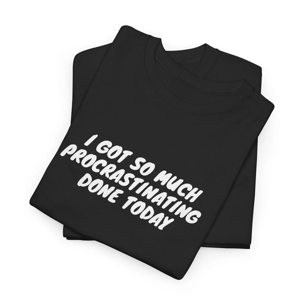 I Got So Much Procrastinating Done Today Shirt | Binge-Watching Procrastination