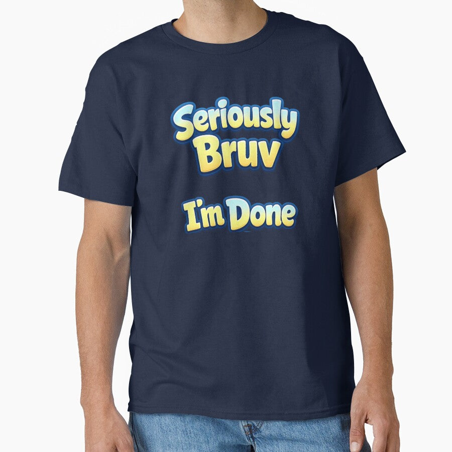 Custom T Shirt - Seriously Bruv I'm Done by OzworldHub
