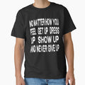 No Matter How You Feel Get Up Dress Up Show Up And Never Give Up - Motivational Words by texteestore