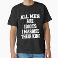 Funny Sarcastic Saying All Men Are Idiots I Married Their King by fantasticdesign