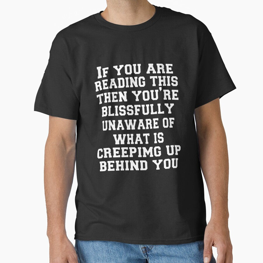 Funny Sarcastic Humor If You Are Reading This Then You Are Blissfully Unaware Of What Is Creeping Up Behind You by fantasticdesign