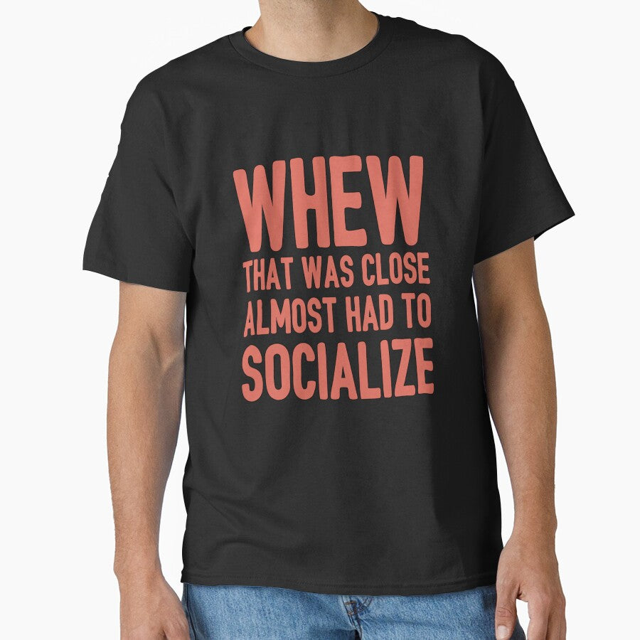 Funny Sarcastic Saying Whew That Was Close Almost Had To Socialize by fantasticdesign