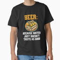Funny Sarcastic Beer Drinkers Beer: Beer: Because Water Just Doesn’t Taste As Good. by fantasticdesign
