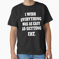 Funny Sarcastic Humor I Wish Everything Was As Easy As Getting Fat by fantasticdesign