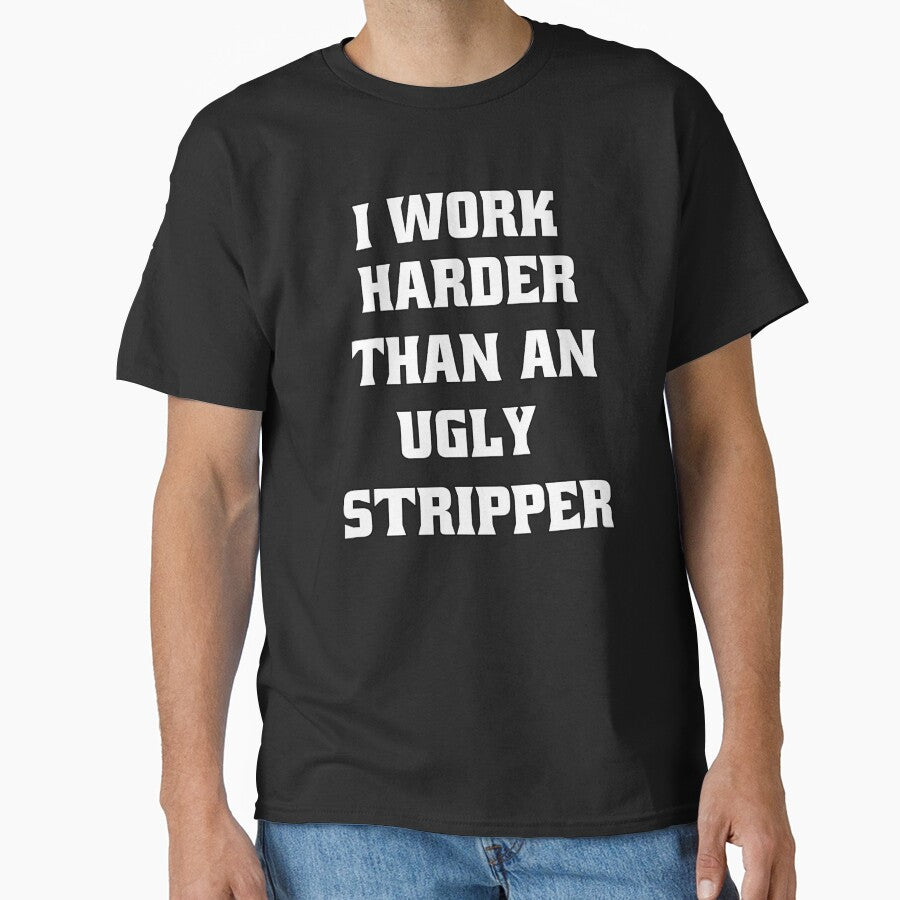 Funny Sarcastic Humor I Work Harder Than An Ugly Stripper by fantasticdesign