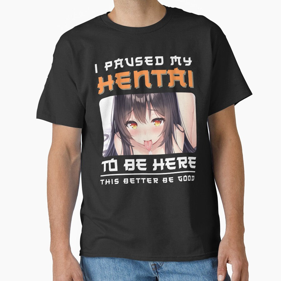 I paused my Hentai to be here by Anime-Fan-Merch