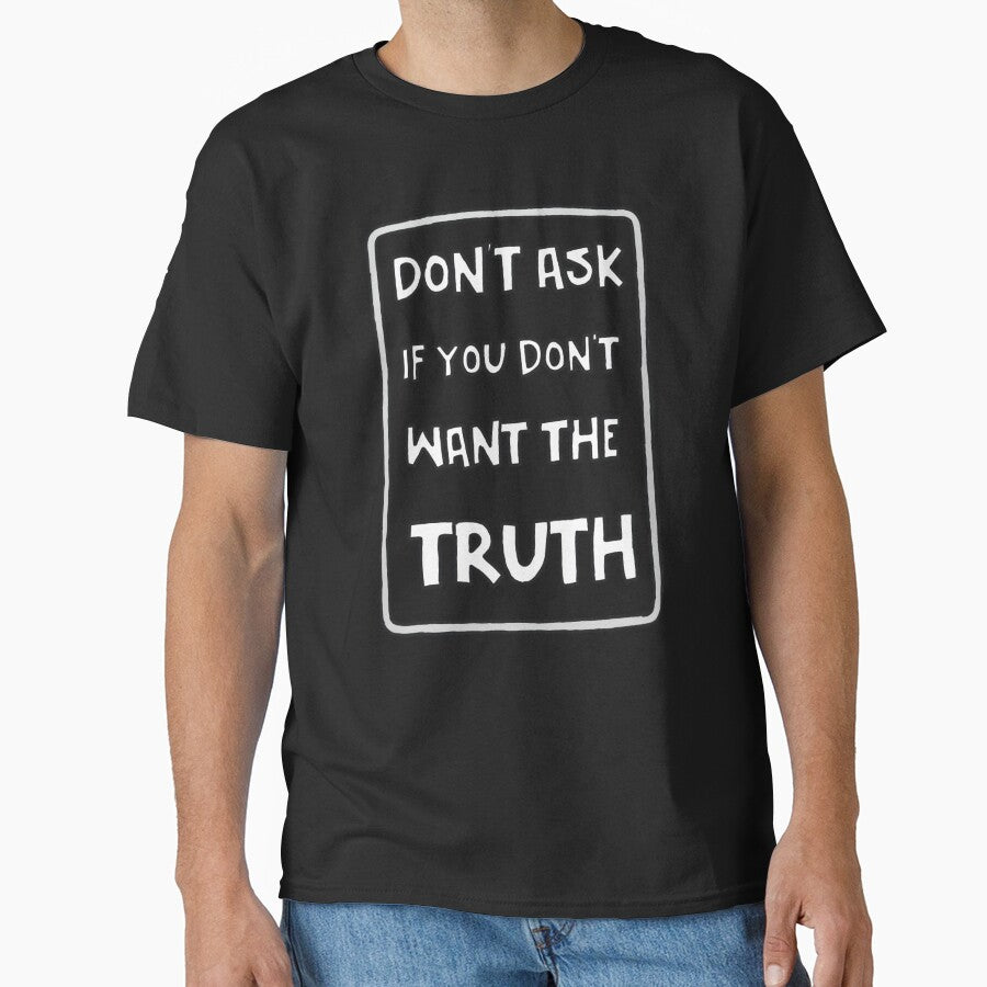 Don't Ask If You Don't Want The Truth by GarnersDesigns