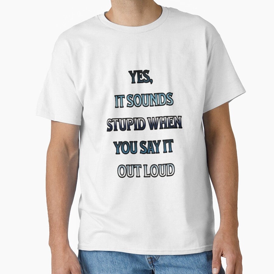 #4 Yes, It Sounds Stupid When You Say It Out Loud by Backlash Expressions Unisex , , , Long Sleeve Tee