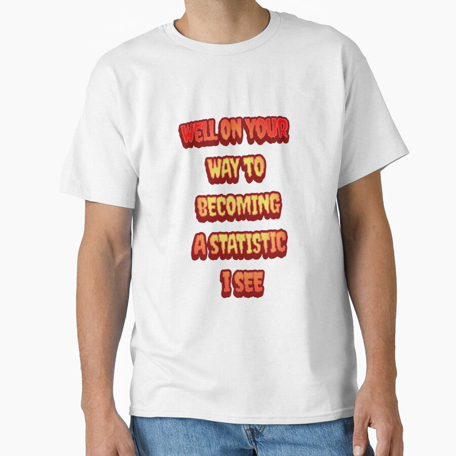 #6 Well On Your Way To Becoming A Statistic I See by Backlash Expressions Unisex , , , Long Sleeve Tee