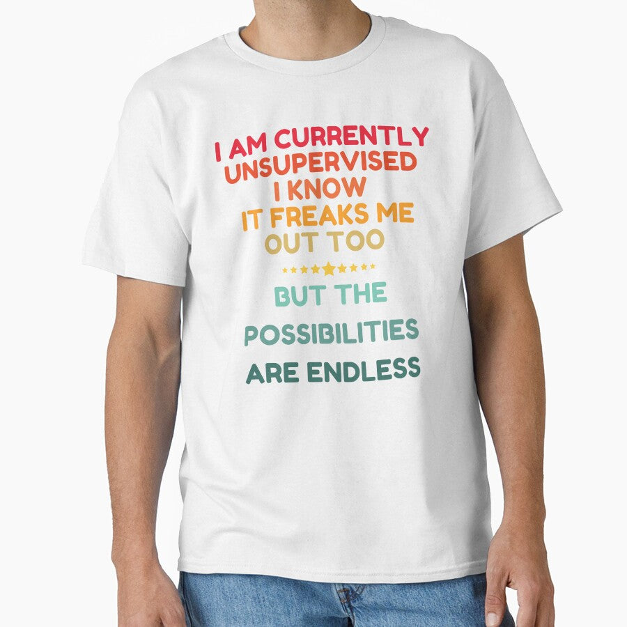 I Am Currently Unsupervised I Know It Freaks Me Out Too But The Possibility Are Endless by HDWStore