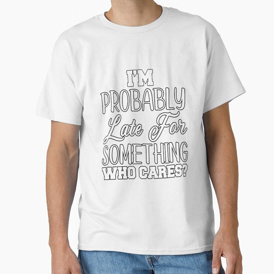 Funny Sarcastic Humor I’m Probably Late For Something Who Cares? by fantasticdesign Unisex , , , Long Sleeve Tee