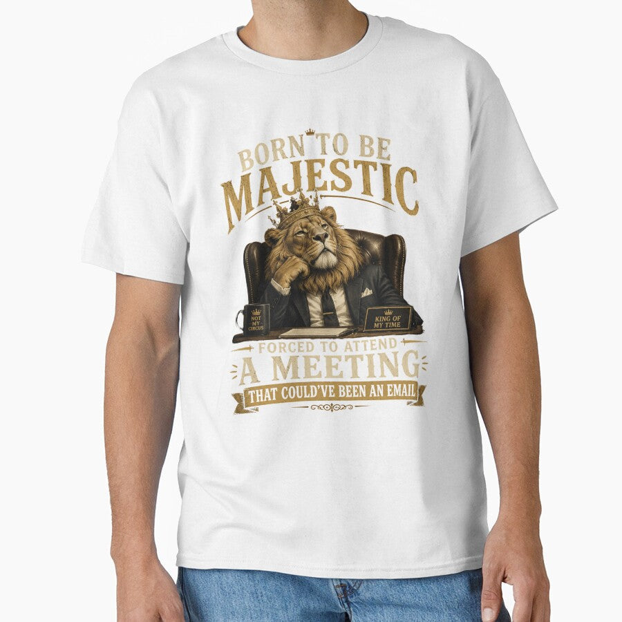 Born to be Majestic, Forced to attend a meeting that could've been an email | Lion | Work Humor by SoundStyleShop