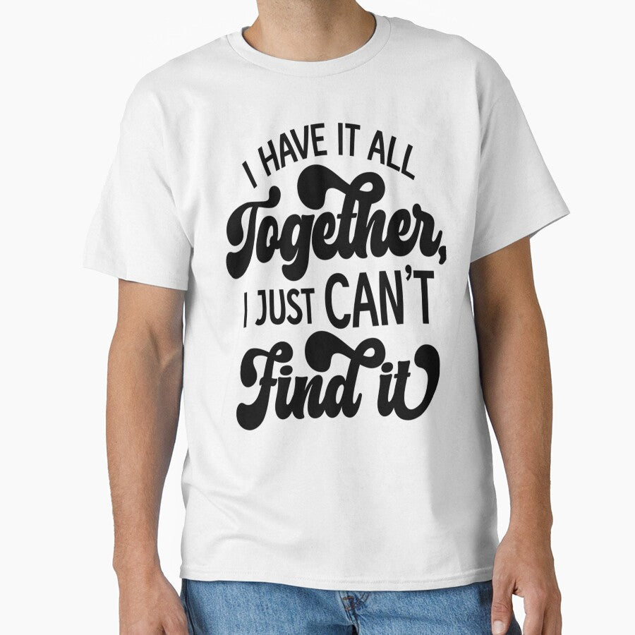 Sarcastic Funny Humor I Have It All Together, I Just Can’t Find It by fantasticdesign Unisex , , , Long Sleeve Tee