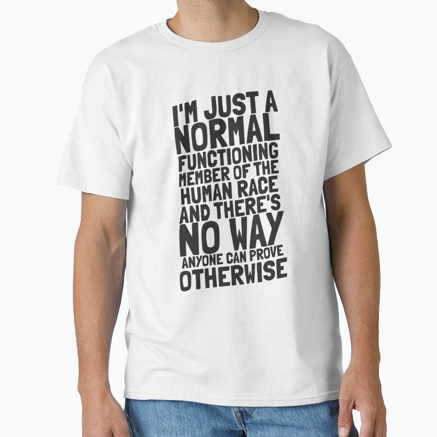 I'm just a normal functioning member of the human race and there's no way anyone can prove otherwise by The Cosmic Turtle