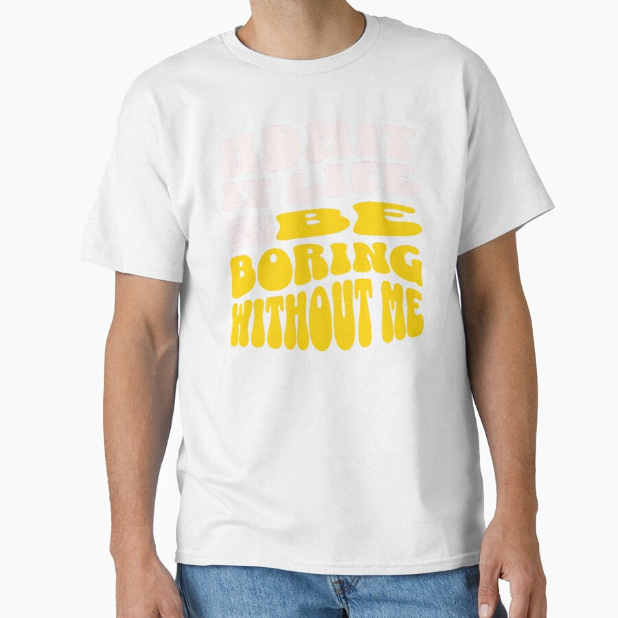 Admit It Life Would Be Boring Without Me-Funny by AnitaCreations Unisex , , , Long Sleeve Tee