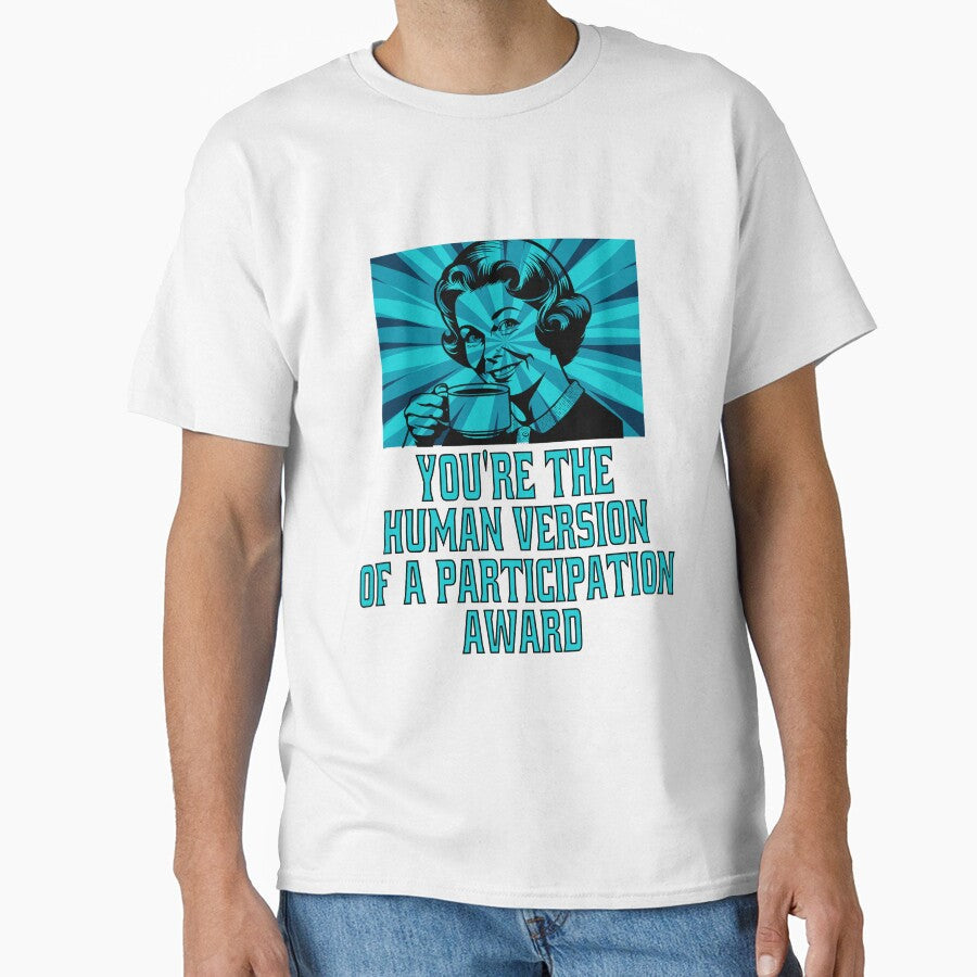 Funny Sarcastic Humor You’re The Human Version Of A Participation Award by fantasticdesign