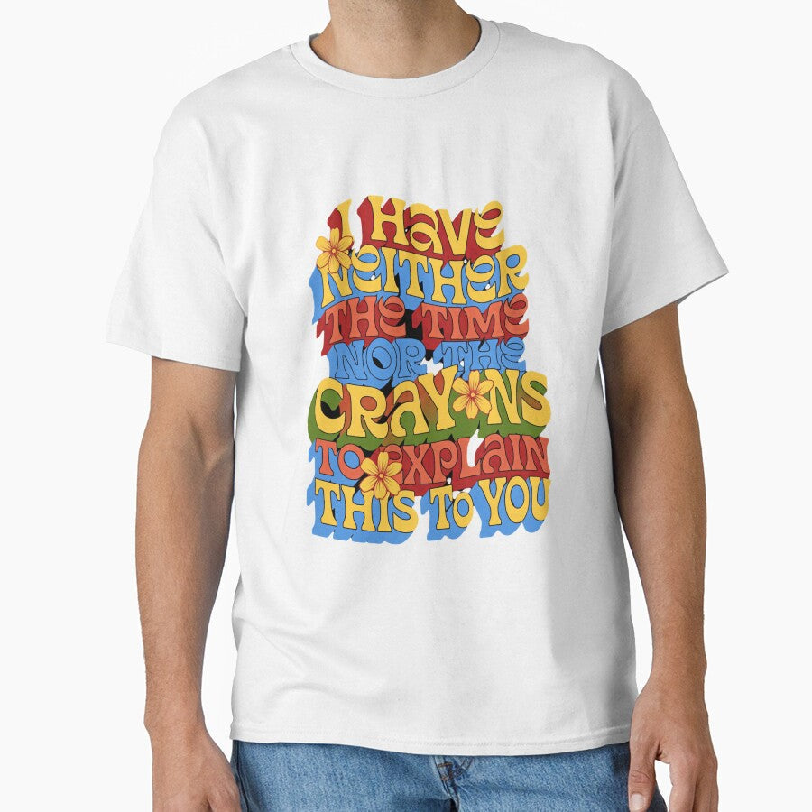 I Have Neither The Time Nor The Crayons To Explain This To You Sarcastic Funny Witty Humor Quote by JonesFlora2025