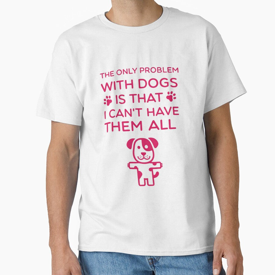 Funny Dog Lover Quote – The Only Problem With Dogs Is I Can’t Have Them All by Dog Culture