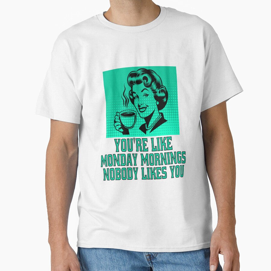 Funny Sarcastic Humor You’re Like Monday Mornings, Nobody Likes You. by fantasticdesign Unisex , , , Long Sleeve Tee