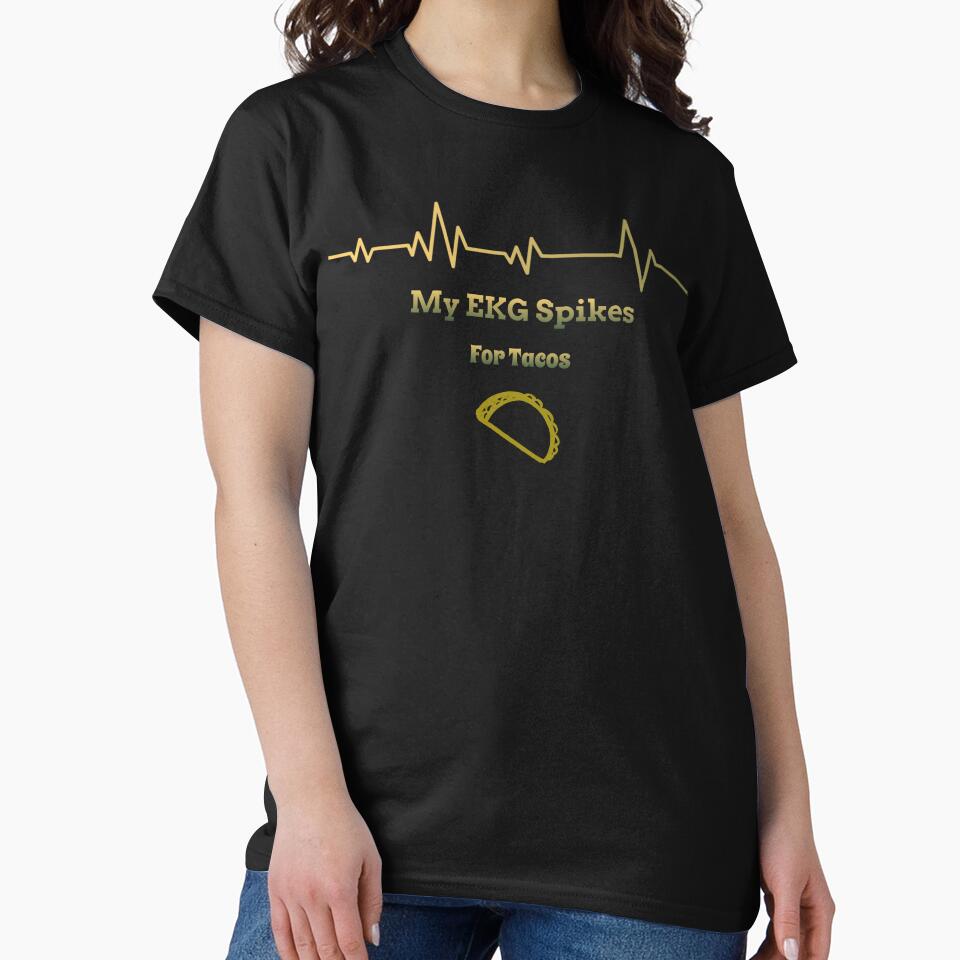 My EKG Spikes For Tacos by RandisTees