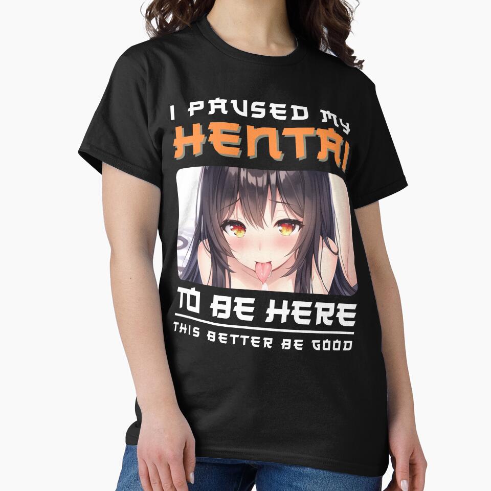 I paused my Hentai to be here by Anime-Fan-Merch