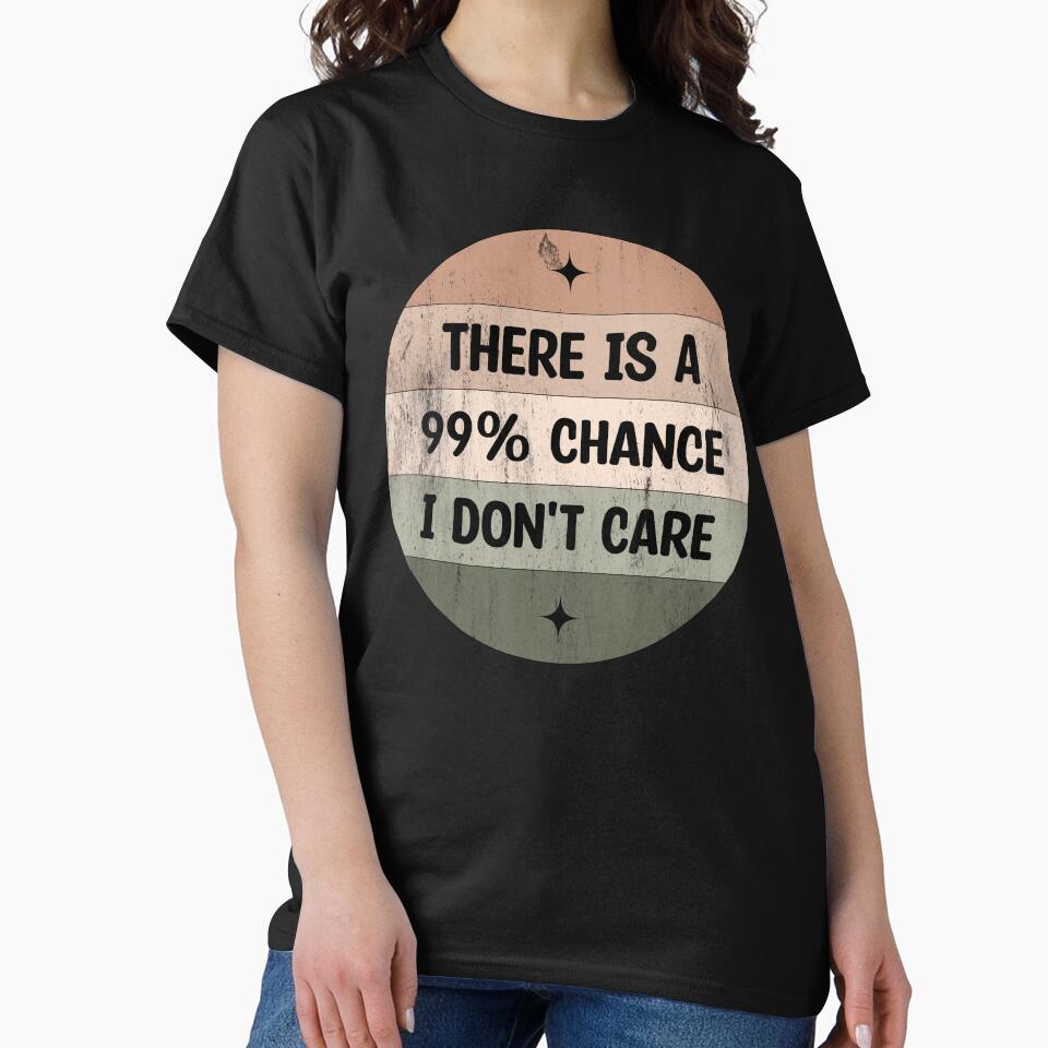 There is a 99% chance i don't care - Sarcastic i don't care quote by Blonc-ou
