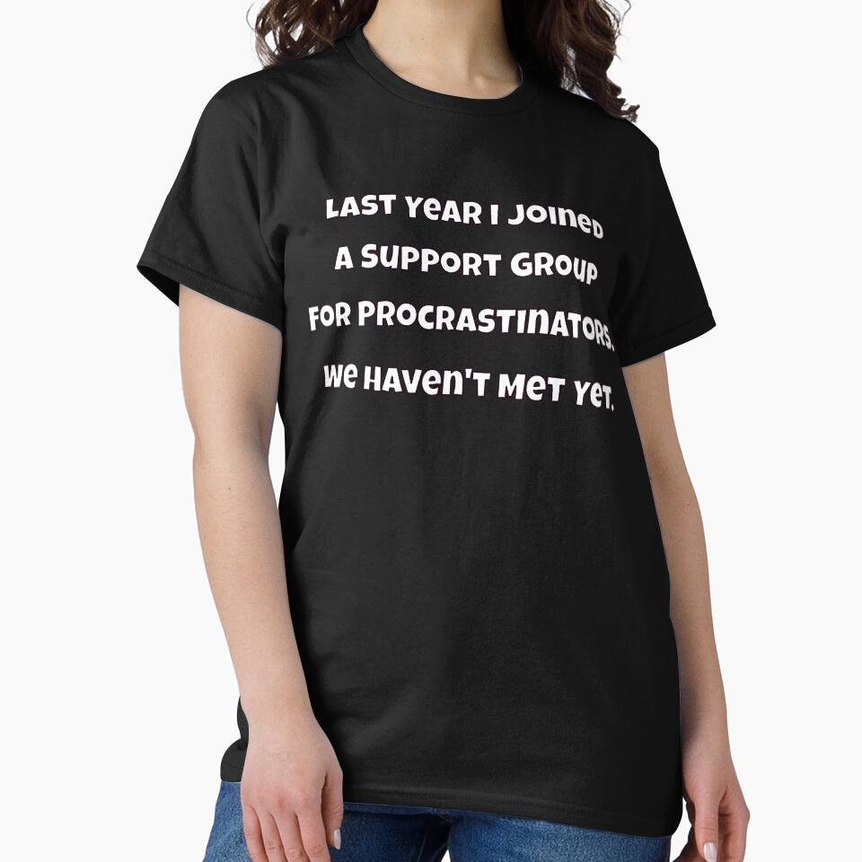 Humor Design Last Year I Joined A Support Group For Procrastinators. We Haven't Met Yet by fantasticdesign