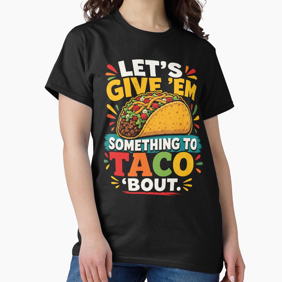 Let's Give Em Something To Taco Bout Funny Taco by BrownHorse90s Unisex , , , Long Sleeve Tee