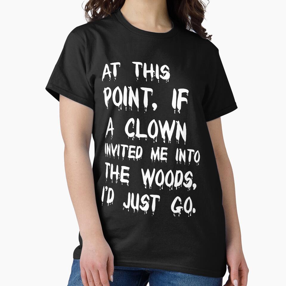 At this point, if a clown invited me into the woods, I'd just go. by 101univers