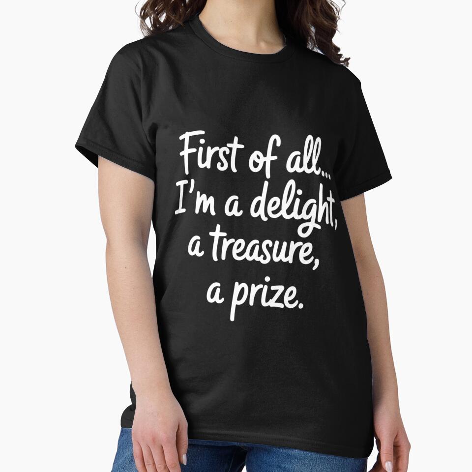 First of All I_m A Delight, Treasure Funny Quote by tiekanamac