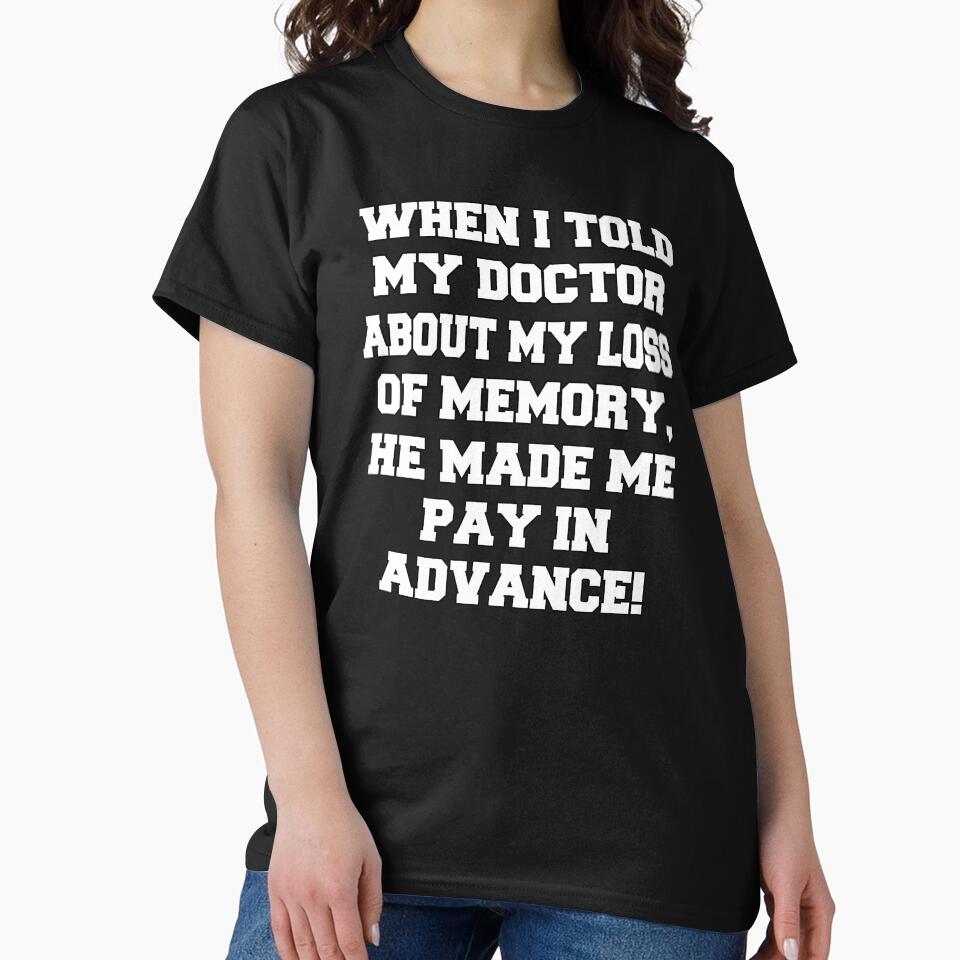 Funny Sarcastic Humor When I Told My Doctor About My Loss Of Memory by fantasticdesign