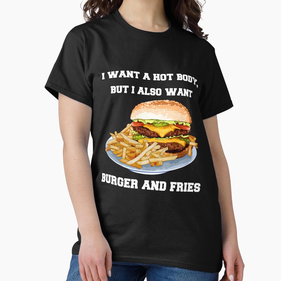 Funny Sarcastic Saying I Want A Hot Body, But I Also Want Burger And Fries by fantasticdesign