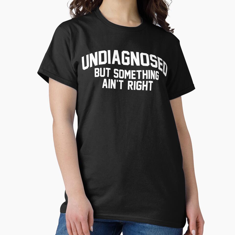 Undiagnosed But Something Ain’t Right Funny Quote Saying by URGlden Unisex , , , Long Sleeve Tee