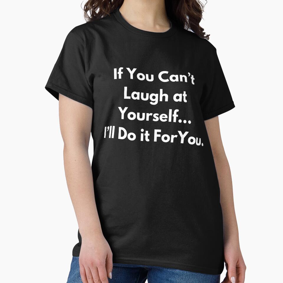 If You Can't Laugh at Yourself... I'll Do if For You. by BuyMyMerchNow Unisex , , , Long Sleeve Tee