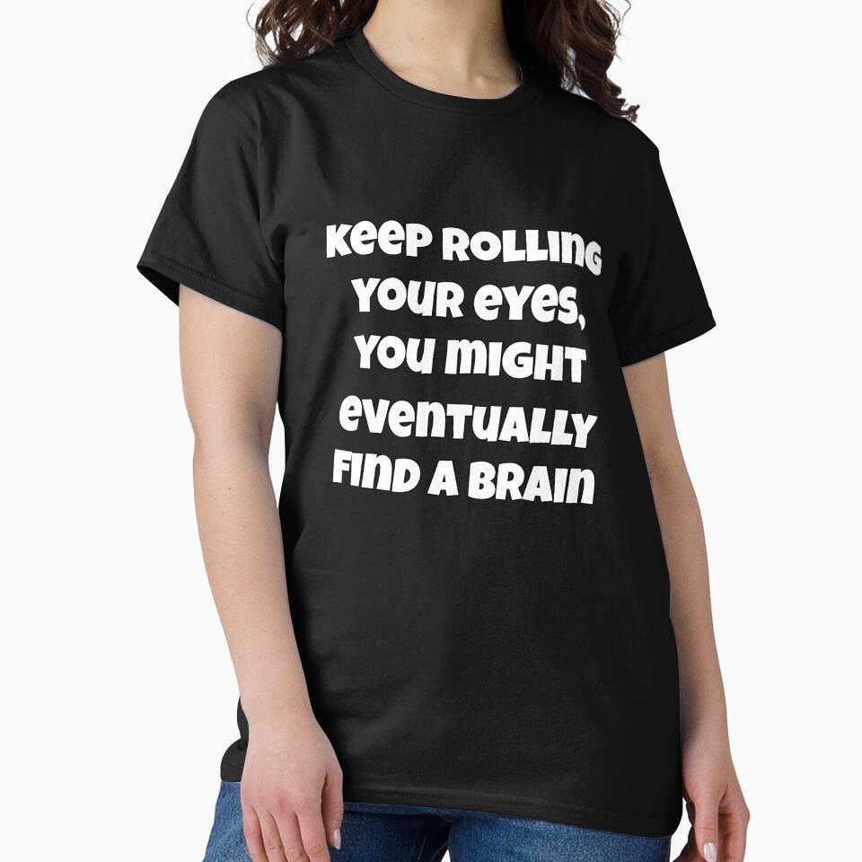 Sarcastic Funny Humor Keep Rolling Your Eyes, You Might Eventually Find A Brain by fantasticdesign