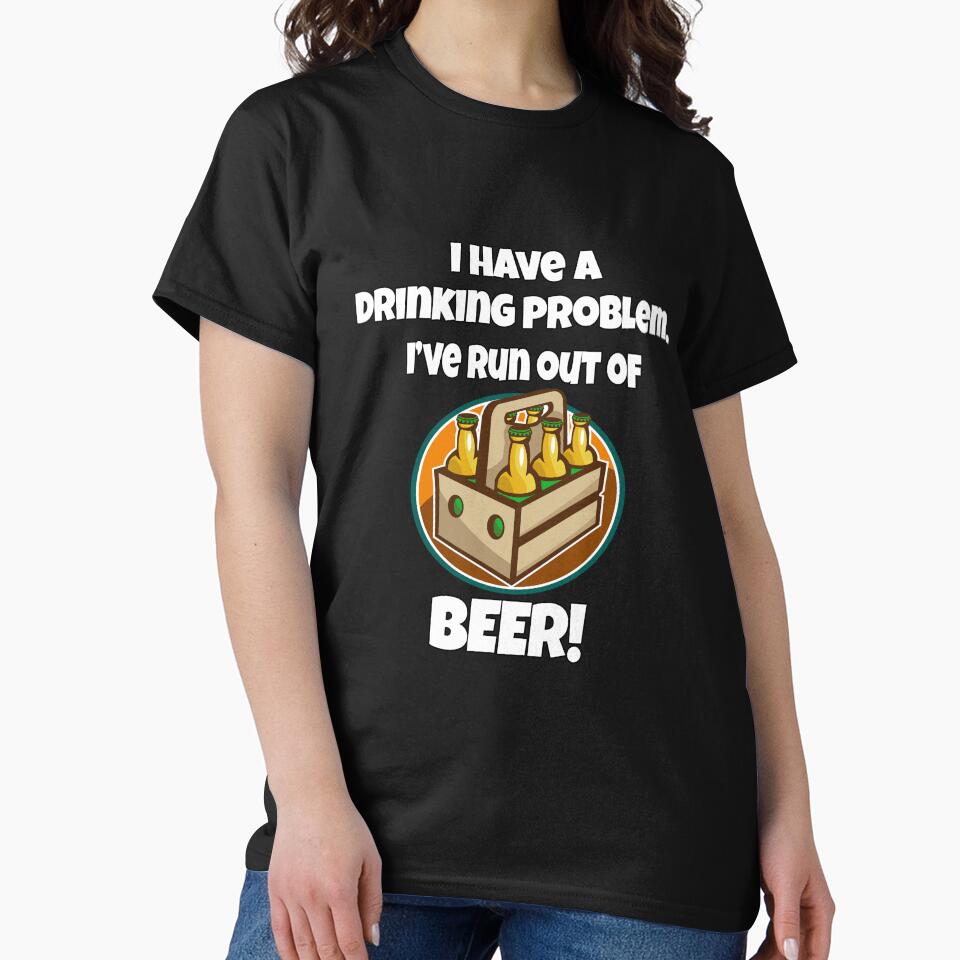 Funny Beer Drinkers Humor I Have A Drinking Problem. I've Run Out Of Beer by fantasticdesign