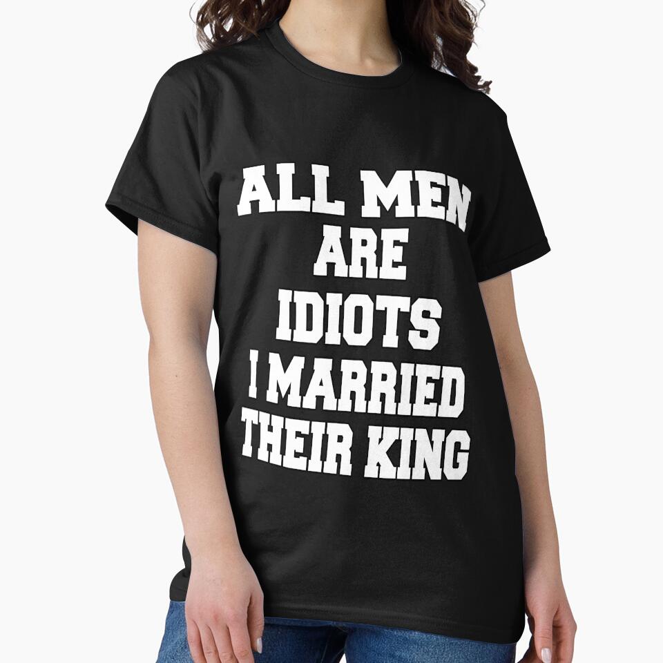 Funny Sarcastic Saying All Men Are Idiots I Married Their King by fantasticdesign