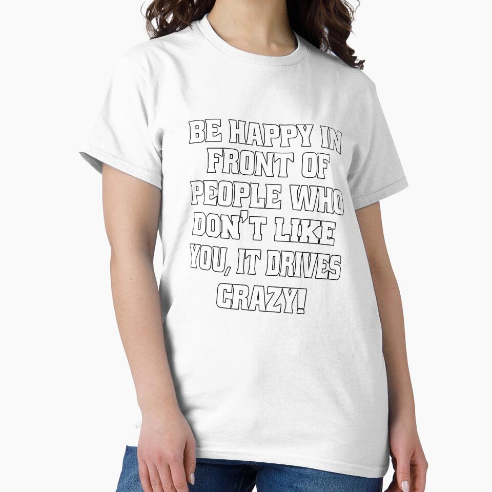 Funny Sarcastic Humor Be Happy In Front Of People Who Don’t Like You, by fantasticdesign Unisex , , , Long Sleeve Tee