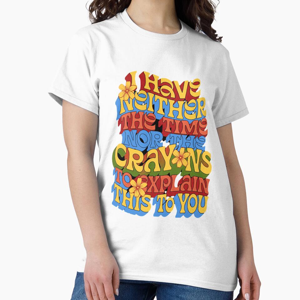 I Have Neither The Time Nor The Crayons To Explain This To You Sarcastic Funny Witty Humor Quote by JonesFlora2025